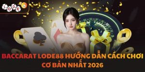 Baccarat LODE88 Hướng Dẫn Cách Chơi Cơ Bản Nhất 2026