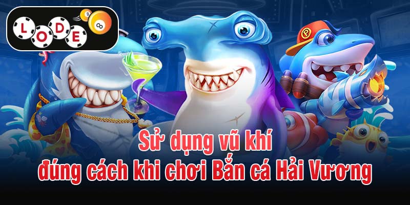 Sử dụng vũ khí đúng cách khi chơi Bắn cá Hải Vương