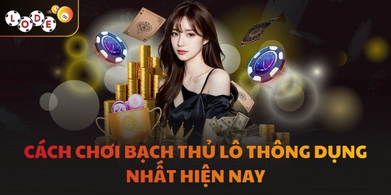 Cách chơi bạch thủ lô thông dụng nhất hiện nay