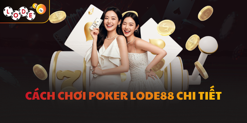 Cách chơi Poker LODE88 chi tiết