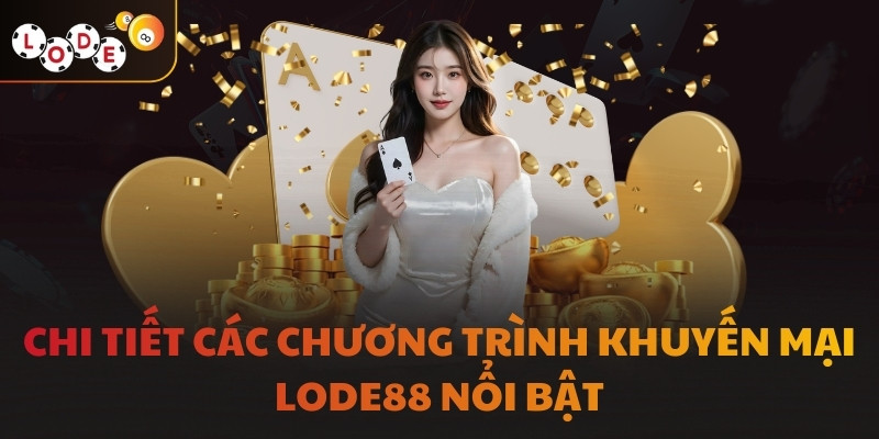 Chi tiết các chương trình khuyến mại LODE88 nổi bật