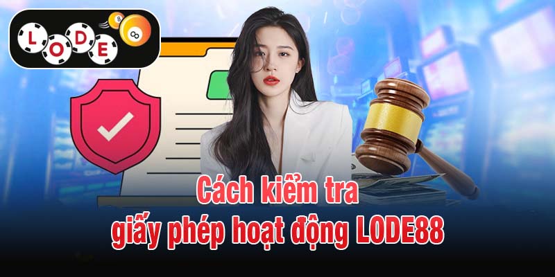 Cách kiểm tra giấy phép hoạt động LODE88