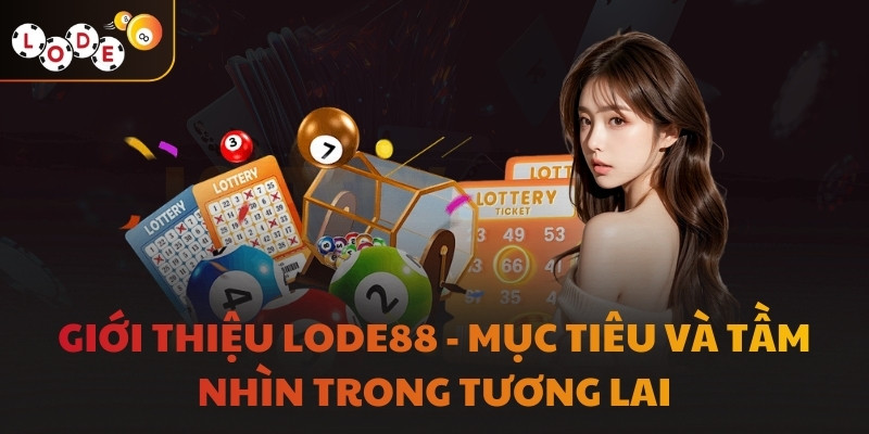 Giới thiệu LODE88 - Mục tiêu và tầm nhìn trong tương lai