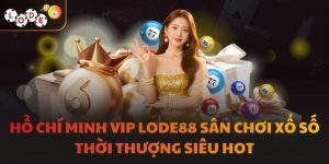 Hồ Chí Minh Vip LODE88 Sân Chơi Xổ Số Thời Thượng Siêu Hot